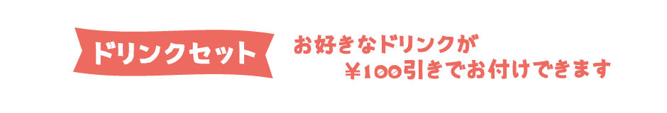 お好きなドリンクが¥100引きでお付けできます